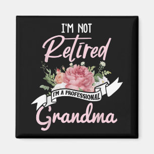 I'm Not Retired I'm A Professional Grandma Magnet