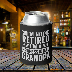 I'm not Retired I'm a Professional Grandpa Can Cooler