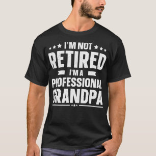 Im Not Retired Im A Professional Grandpa  Father D T-Shirt