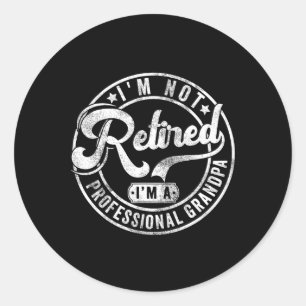 I'm Not Retired I'm A Professional Grandpa Fathers Classic Round Sticker