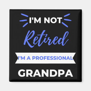 I'm Not Retired I'm A Professional Grandpa Magnet