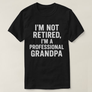 I'm not retired, I'm a professional grandpa T-Shirt