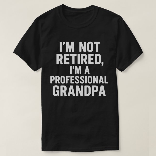 I'm not retired, I'm a professional grandpa T-Shirt (Design Front)