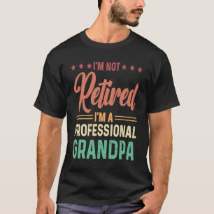 I'm not retired I'm a professional Grandpa T-Shirt
