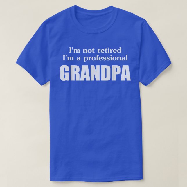 I'm not retired I'm a professional Grandpa  t  T-Shirt (Design Front)