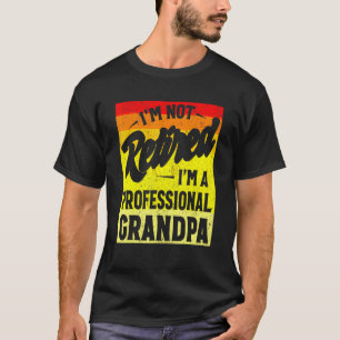 Im Not Retired Im A Professional Grandpa T- T- T-Shirt