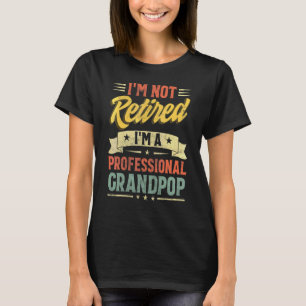 I'm Not Retired I'm A Professional Grandpop Father T-Shirt