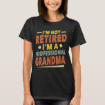 I'm Not Retired I'm A Professional Granny Grandma T-Shirt<br><div class="desc">A funny saying design for your special proud grandma,  on mother's day or christmas,  grandparents day,  or any other Occasion. show how much your Grandmother is loved and appreciated.</div>