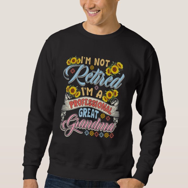 I'm Not Retired I'm A Professional Great Grandma S Sweatshirt (Front)