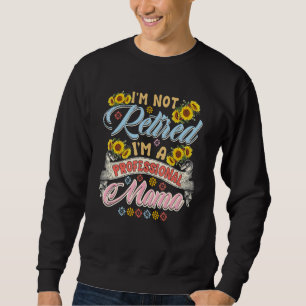 I'm Not Retired I'm A Professional Mama Floral Sun Sweatshirt