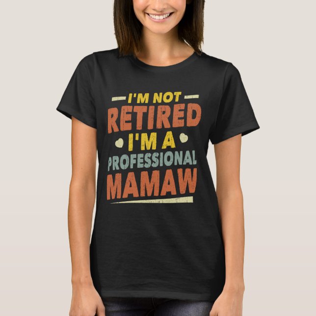 I'm Not Retired I'm A Professional Mamaw Grandma T-Shirt (Front)