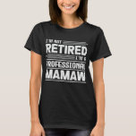 I'm Not Retired I'm A Professional Mamaw Grandma T-Shirt<br><div class="desc">A funny saying design for your special proud grandma,  on mother's day or christmas,  grandparents day,  or any other Occasion. show how much your Grandmother is loved and appreciated.</div>