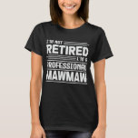 I'm Not Retired I'm A Professional Mawmaw Grandma T-Shirt<br><div class="desc">A funny saying design for your special proud grandma,  on mother's day or christmas,  grandparents day,  or any other Occasion. show how much your Grandmother is loved and appreciated.</div>