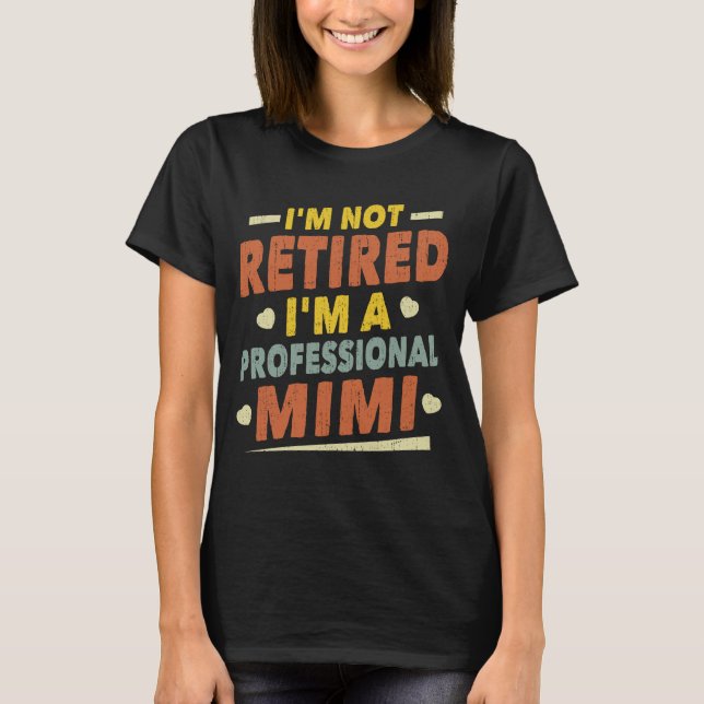 I'm Not Retired I'm A Professional Mimi Grandma T-Shirt (Front)