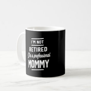 I'm Not retired I'm a professional Mummy Coffee Mug