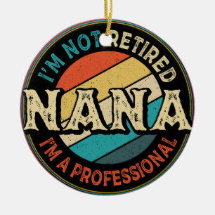 I'm Not Retired I'm A Professional Nana Grandma Ceramic Ornament