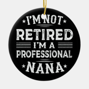 I'm Not Retired I'm A Professional Nana Grandma Ceramic Ornament