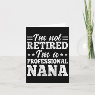 I'm Not Retired I'm A Professional Nana Mother's D Card