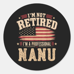 Im Not Retired Im A Professional Nanu Fathers Day Classic Round Sticker
