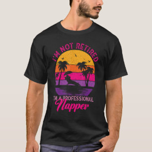 I'm Not Retired I'm a Professional Napper Women R T-Shirt
