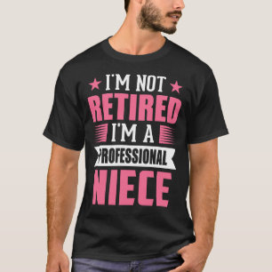 I'm Not Retired I'm A Professional NIECE T-Shirt