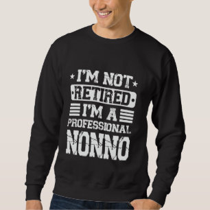 I'm Not Retired I'm A Professional Nonno Funny Fat Sweatshirt
