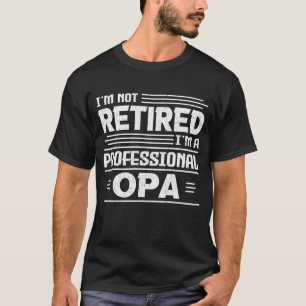 I'm Not Retired I'm A Professional Opa Retirement T-Shirt