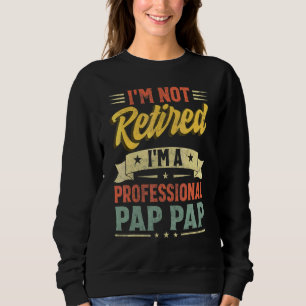 I'm Not Retired I'm A Professional Pap Pap Father' Sweatshirt