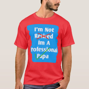 Im Not Retired Im A Professional Papa  1 T-Shirt
