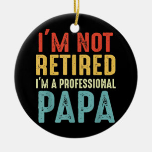 I'm Not Retired I'm a Professional Papa Cool Ceramic Ornament