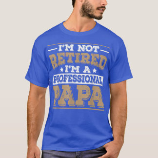 I'm Not Retired I'm A Professional Papa Daddy Funn T-Shirt
