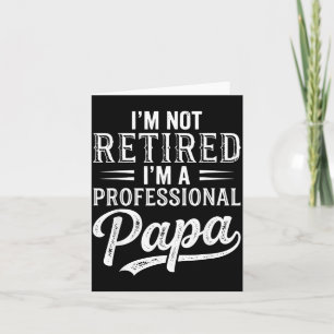 Im Not Retired Im A Professional Papa Fathers Day Card