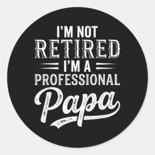 Im Not Retired Im A Professional Papa Fathers Day Classic Round Sticker