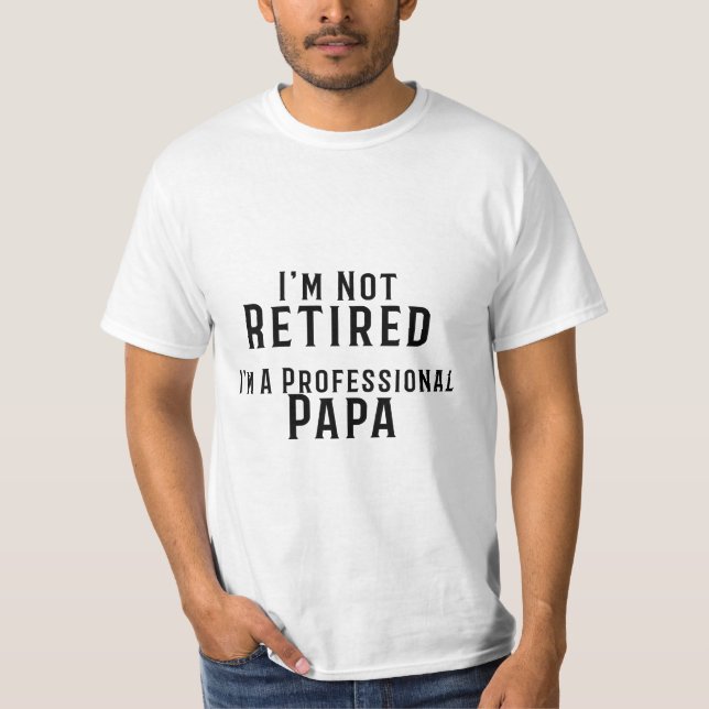 I'm Not Retired I'm A Professional Papa T-Shirt (Front)