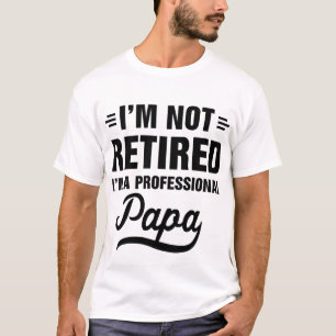 I'm Not Retired I'm A Professional Papa T-Shirt