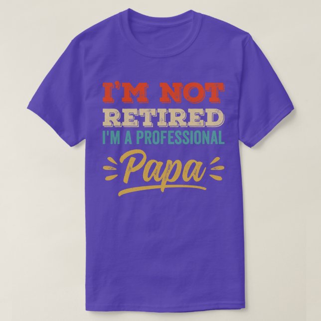 Im Not Retired Im A Professional Papa T-Shirt (Design Front)
