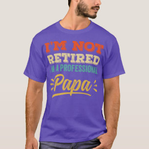 Im Not Retired Im A Professional Papa T-Shirt