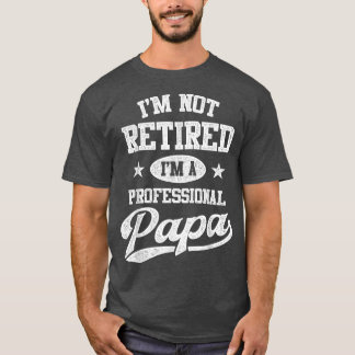 Im Not Retired Im A Professional PapaFathers Day  T-Shirt