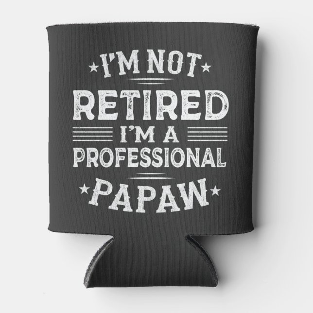 I'm Not Retired I'm A Professional Papaw Grandpa  Can Cooler (Front)