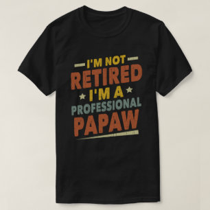 I'm Not Retired I'm A Professional Papaw Grandpa  T-Shirt