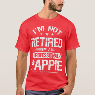 I'm Not Retired I'm A Professional Pappie Funny Gr T-Shirt