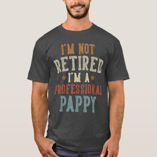 Im Not Retired Im A Professional Pappy Fathers Day T-Shirt
