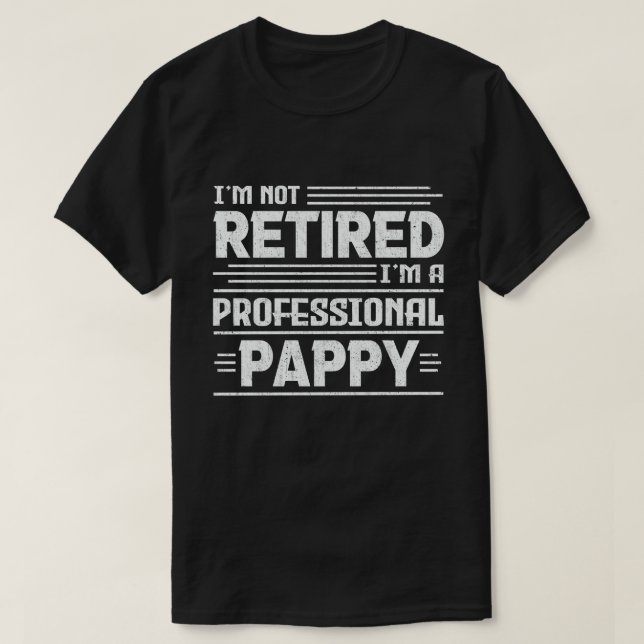 I'm Not Retired I'm A Professional Pappy T-Shirt (Design Front)