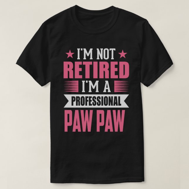 I'm Not Retired I'm A Professional PAW PAW T-Shirt (Design Front)