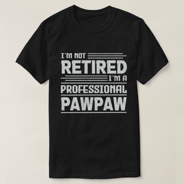 I'm Not Retired I'm A Professional Pawpaw T-Shirt (Design Front)