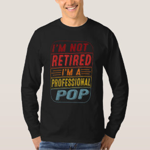 Im Not Retired Im A Professional Pop Vintage Fathe T-Shirt
