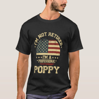 I'm Not Retired I'm A Professional Poppy Funny Ret T-Shirt