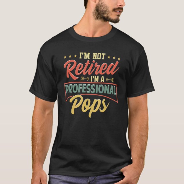 I'm Not Retired I'm A Professional Pops Funny Fath T-Shirt (Front)