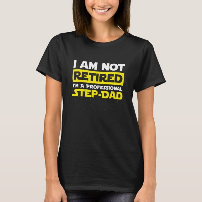 I'm Not Retired I'm A Professional Step Dad Father T-Shirt (Front)