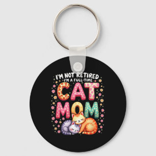 I'm Not Retired I'm Full Time Cat Mom Mother’s Day Key Ring
